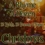 A Rhyme A Dozen - Christmas: 12 Poets, 12 Poems, 1 Topic