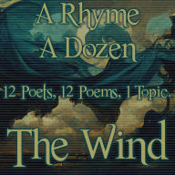 A Rhyme A Dozen - The Wind: 12 Poets, 12 Poems, 1 Topic