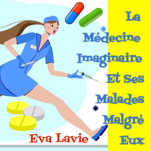 La Médecine Imaginaire Et Ses Malades Malgré Eux: Petites Histoires Satiriques et Humoristiques À propos de Nos Croyances Scientifiques et Médicales