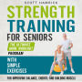 Strength Training for Seniors: The Ultimate Home Workout Program with Simple Exercises for Improving Balance, Energy, and Building Muscle