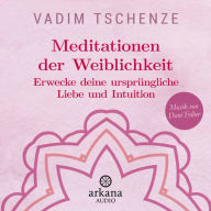 Meditationen der Weiblichkeit: Erwecke deine ursprüngliche Liebe und Intuition (Abridged)