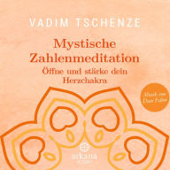 Mystische Zahlenmeditation: Öffne und stärke dein Herzchakra (Abridged)