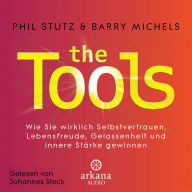 The Tools: Wie Sie wirklich Selbstvertrauen, Lebensfreude, Gelassenheit und innere Stärke gewinnen