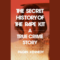 The Secret History of the Rape Kit: A True Crime Story