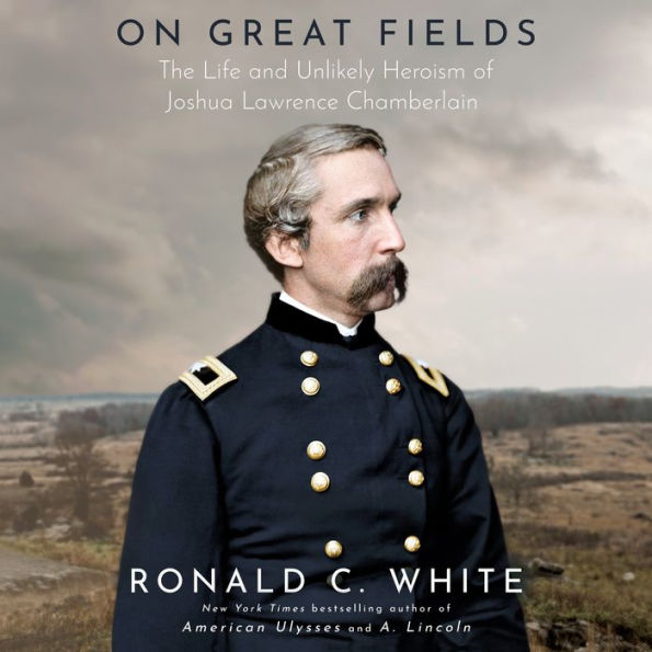 On Great Fields: The Life and Unlikely Heroism of Joshua Lawrence Chamberlain