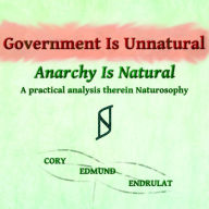 Government Is Unnatural, Anarchy Is Natural: A practical analysis therein Naturosophy