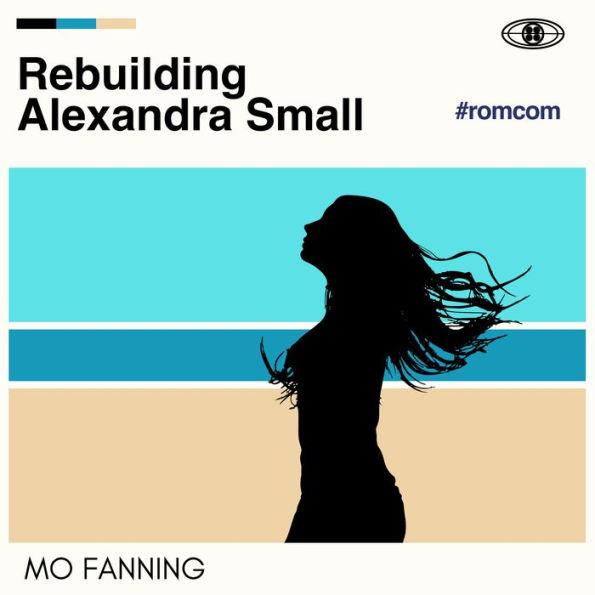 Rebuilding Alexandra Small: Bold, brilliant and funny - romantic comedy at its best