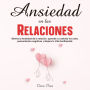 Ansiedad en las Relaciones: Elimina la Ansiedad de tu relación, aprende a controlar los celos, pensamientos negativos y Mejora tu Vida Sentimental