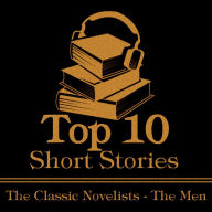 Top 10 Short Stories, The - The Classic Novelists - The Men: The top ten short stories written by