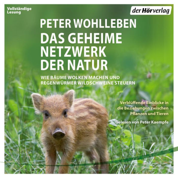 Das geheime Netzwerk der Natur: Wie Bäume Wolken machen und Regenwürmer Wildschweine kontrollieren. Verblüffende Einblicke in die Beziehungen zwischen Pflanzen und Tieren