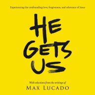 He Gets Us: Experiencing the confounding love, forgiveness, and relevance of Jesus