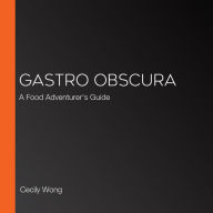 Gastro Obscura: A Food Adventurer's Guide