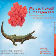 Wie das Krokodil zum Fliegen kam: 120 Hörgeschichten, die das Leben verändern