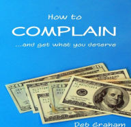 How to Complain: ...and get what you deserve