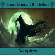 Foundations of Fiction, The - Vampires: Hear the stories that gave birth to the modern genre craze