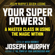 Your Super Powers!: A Master Class in Using the Magic Within