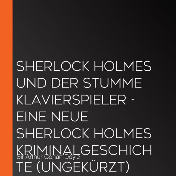 Sherlock Holmes und der stumme Klavierspieler - Eine neue Sherlock Holmes Kriminalgeschichte (Ungekürzt)