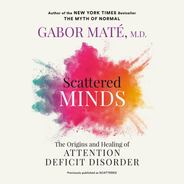 Scattered Minds: The Origins and Healing of Attention Deficit Disorder