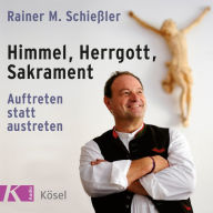 Himmel, Herrgott, Sakrament: Auftreten statt austreten