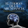 El Código de la Abundancia (Cómo usar la LEY de ATRACCIÓN): El Paso a Paso para conseguir Todo lo que Deseas en la Vida