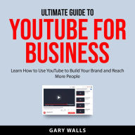 Ultimate Guide to YouTube for Business