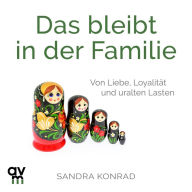 Das bleibt in der Familie: Von Liebe, Loyalität und uralten Lasten (Abridged)