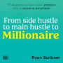 From Side Hustle to Main Hustle to Millionaire: 13 Lessons to Turn Your Passion Into a Passive Paycheck