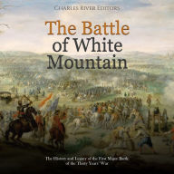 The Battle of White Mountain: The History and Legacy of the First Major Battle of the Thirty Years' War