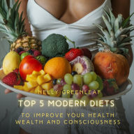 Top 5 Modern Diets to Improve your Health, Wealth, and Consciousness: Mediterranean, Ketogenic, Vegetarian, Vegan, Paleo Diets