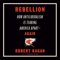 Rebellion: How Antiliberalism Is Tearing America Apart--Again