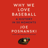 Why We Love Baseball: A History in 50 Moments