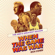 When the Game Was War: The NBA's Greatest Season