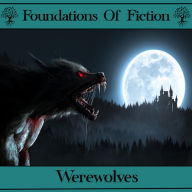 Foundations of Fiction, The - Werewolves: Hear the stories that gave birth to the modern genre craze