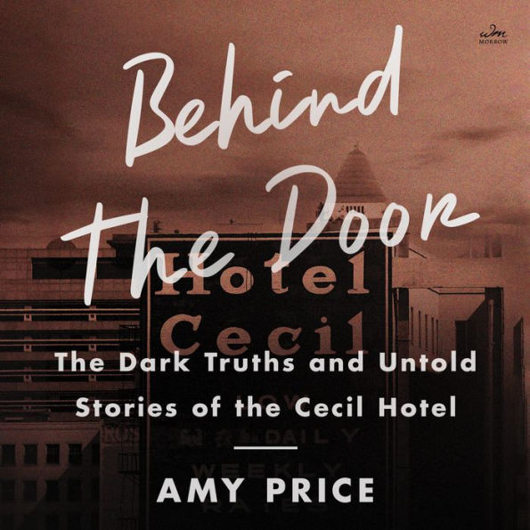 Behind the Door: The Dark Truths and Untold Stories of the Cecil Hotel