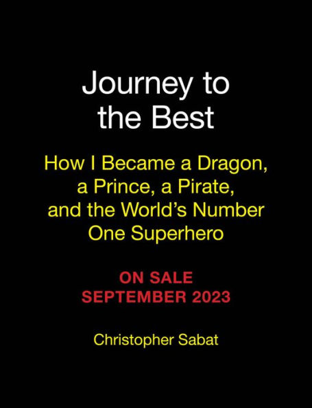 Journey to the Best: How I Became a Dragon, a Prince, a Pirate, and the World's Number One Superhero