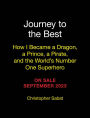 Journey to the Best: How I Became a Dragon, a Prince, a Pirate, and the World's Number One Superhero