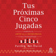 Tus próximas cinco jugadas: Domina el arte de la estrategia en los negocios (Master the Art of Business Strategy)