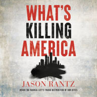 What's Killing America: Inside the Radical Left's Tragic Destruction of Our Cities