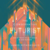 The Conservative Futurist: How to Create the Sci-Fi World We Were Promised