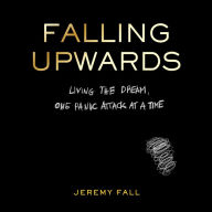 Falling Upwards: Living the Dream, One Panic Attack at a Time