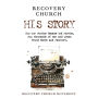 Recovery Church His Story: How our stories became God stories. How thousands of men and women have found faith and recovery.