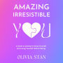 Amazing Irresistible You: A Guide To Getting To Know Yourself & Loving Yourself Before Dating