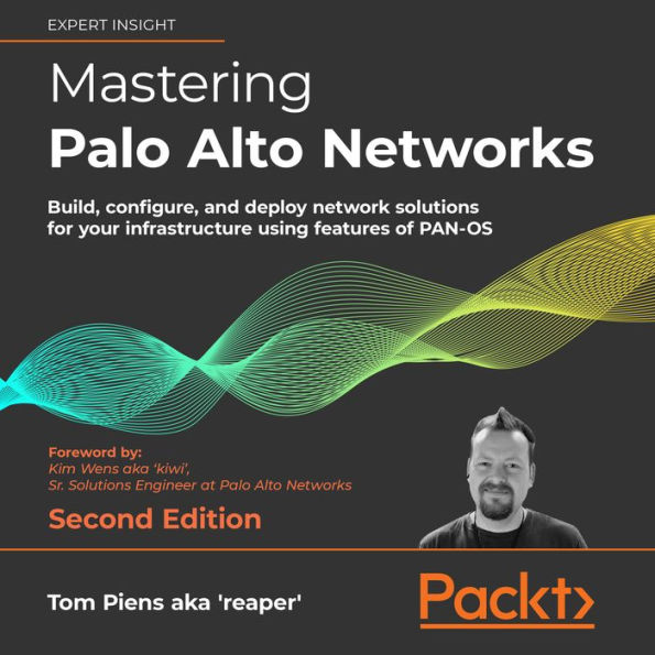 Mastering Palo Alto Networks - Second Edition: Build, configure, and deploy network solutions for your infrastructure using features of PAN-OS (Abridged)