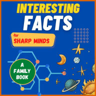 Interesting Facts For Sharp Minds: Mind-Blowing Facts About Animals, Universe, Science, Music & Many More A Book for Whole Family