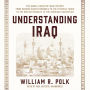 Understanding Iraq: The Whole Sweep of Iraqi History, from Genghis Khan's Mongols to the Ottoman Turks to the British Mandate to the American Occupation