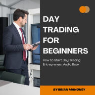 Day Trading for Beginners: How to Start Day Trading Entrepreneur Audio Book