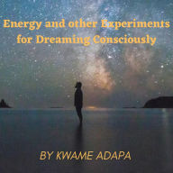 Energy and other experiments for dreaming consciously