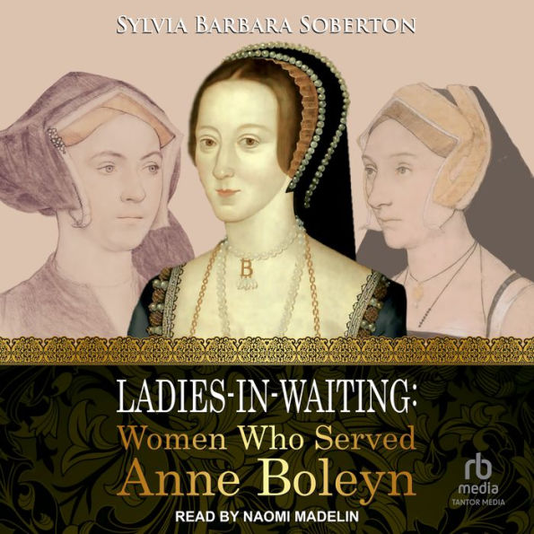 Ladies-in-Waiting: Women Who Served Anne Boleyn