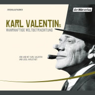 Karl Valentins wahrhaftige Weltbetrachtung (Abridged)