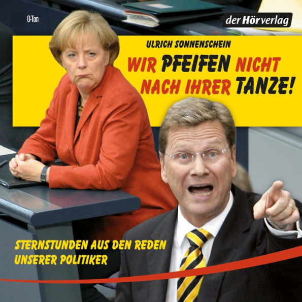 Wir pfeifen nicht nach Ihrer Tanze: Sternstunden aus den Reden unserer Politiker (Abridged)